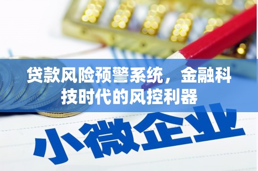 全国贷款风险预警系统，金融科技时代的风控利器