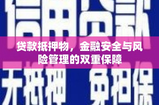 全国贷款抵押物，金融安全与风险管理的双重保障