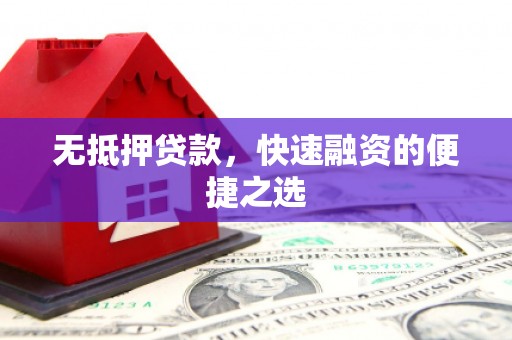 全国无抵押贷款，快速融资的便捷之选