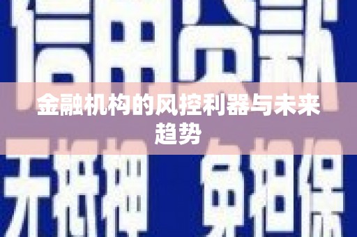 全国金融机构的风控利器与未来趋势