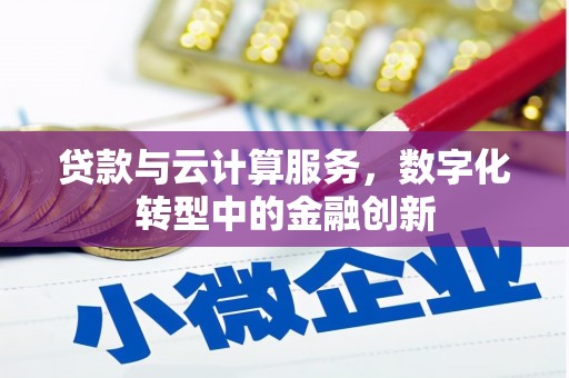 全国贷款与云计算服务，数字化转型中的金融创新
