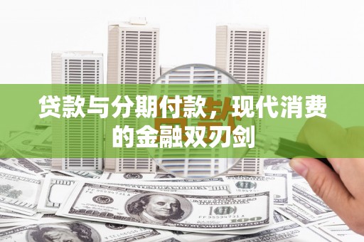 全国贷款与分期付款，现代消费的金融双刃剑