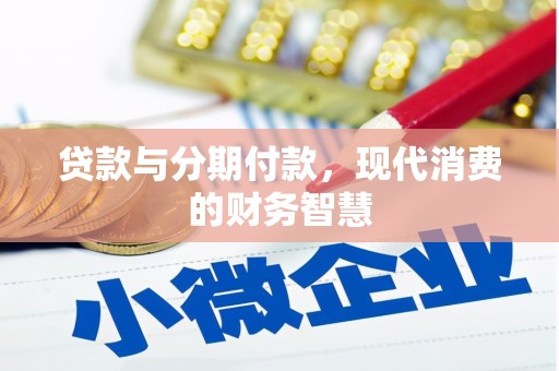 全国贷款与分期付款，现代消费的财务智慧