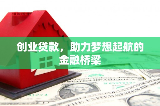 全国创业贷款，助力梦想起航的金融桥梁