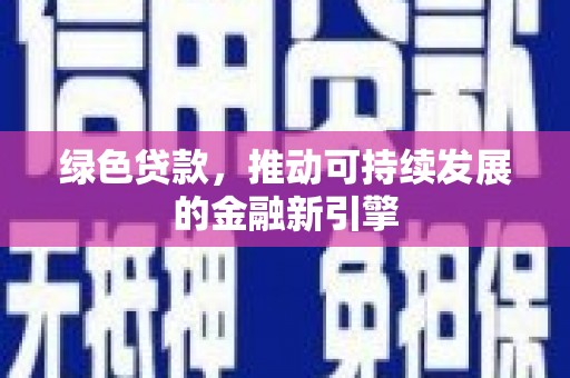 全国绿色贷款，推动可持续发展的金融新引擎