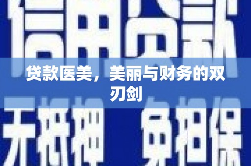 全国贷款医美，美丽与财务的双刃剑
