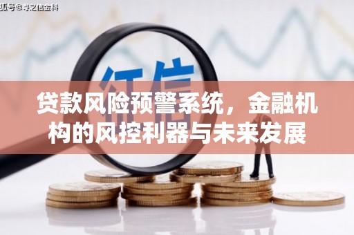 全国贷款风险预警系统，金融机构的风控利器与未来发展