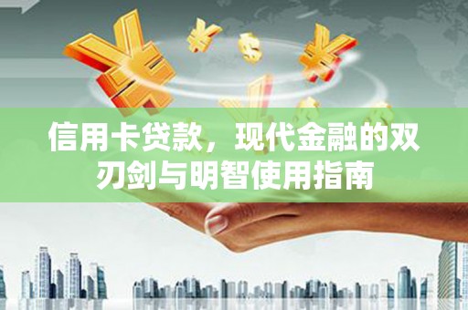全国信用卡贷款，现代金融的双刃剑与明智使用指南