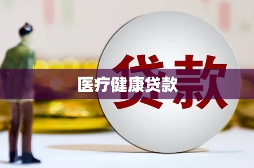 全国医疗健康贷款