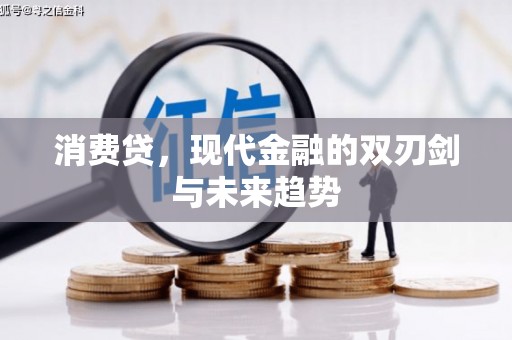 全国消费贷，现代金融的双刃剑与未来趋势