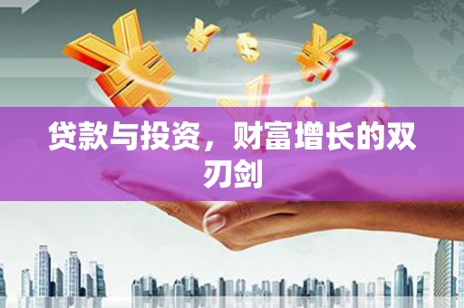 全国贷款与投资，财富增长的双刃剑