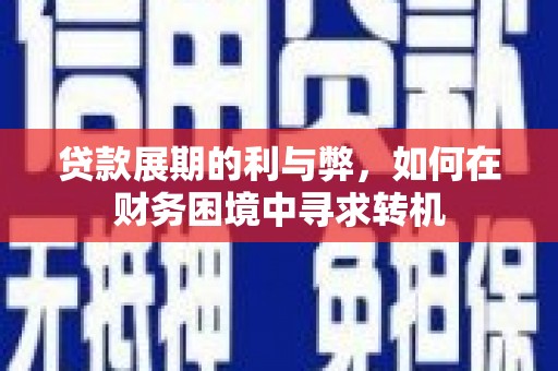 全国贷款展期的利与弊，如何在财务困境中寻求转机