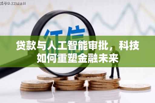 全国贷款与人工智能审批，科技如何重塑金融未来
