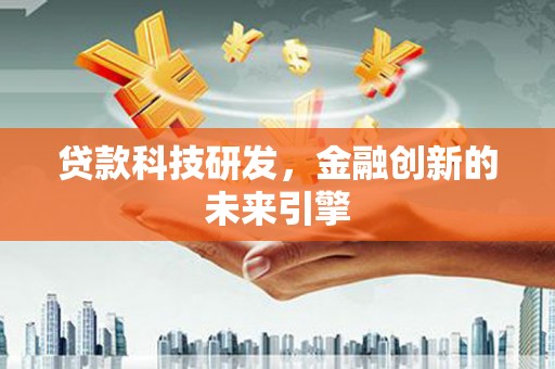 全国贷款科技研发，金融创新的未来引擎