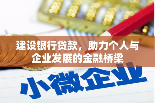 全国建设银行贷款，助力个人与企业发展的金融桥梁