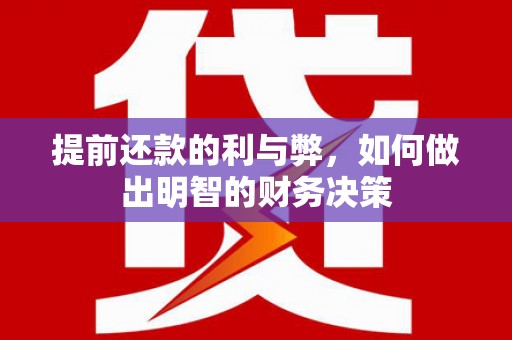 全国提前还款的利与弊，如何做出明智的财务决策