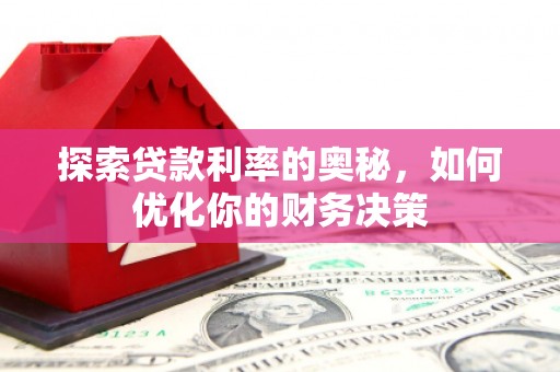 全国探索贷款利率的奥秘，如何优化你的财务决策