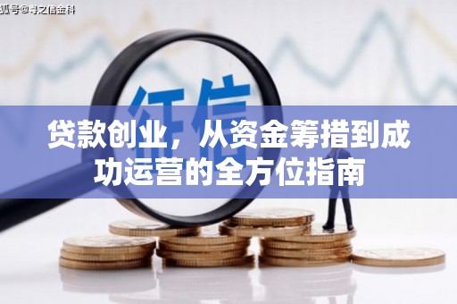 全国贷款创业，从资金筹措到成功运营的全方位指南