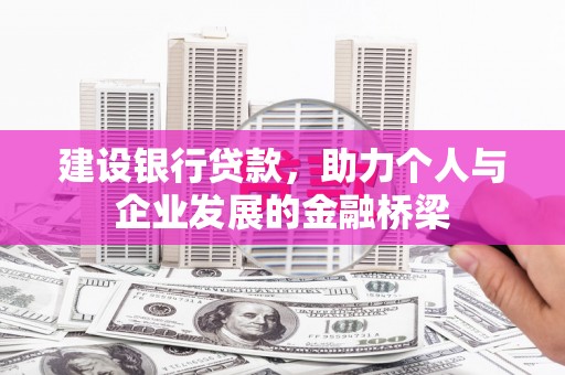 全国建设银行贷款，助力个人与企业发展的金融桥梁