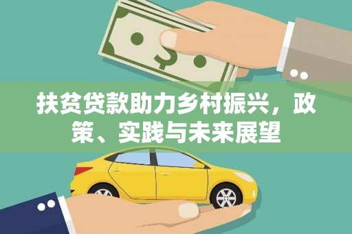 全国扶贫贷款助力乡村振兴，政策、实践与未来展望