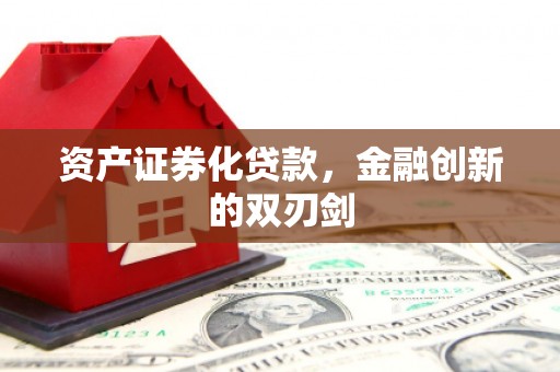 全国资产证券化贷款，金融创新的双刃剑