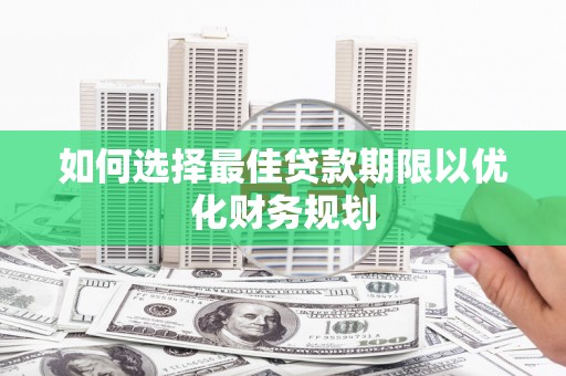 全国如何选择最佳贷款期限以优化财务规划