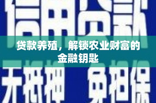 全国贷款养殖，解锁农业财富的金融钥匙