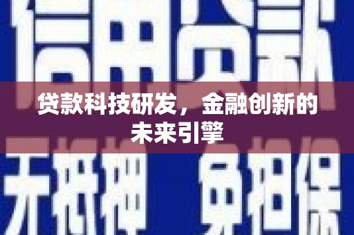 全国贷款科技研发，金融创新的未来引擎