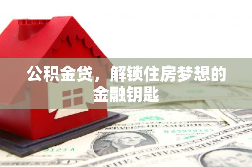 全国公积金贷，解锁住房梦想的金融钥匙