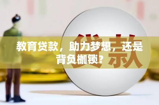 全国教育贷款，助力梦想，还是背负枷锁？