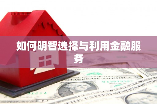 全国如何明智选择与利用金融服务