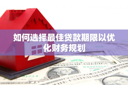 全国如何选择最佳贷款期限以优化财务规划