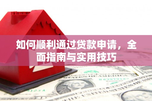 全国如何顺利通过贷款申请，全面指南与实用技巧