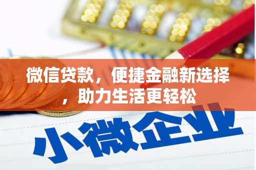 全国微信贷款，便捷金融新选择，助力生活更轻松