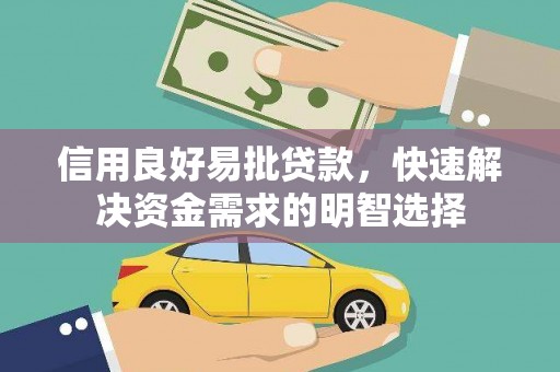 全国信用良好易批贷款，快速解决资金需求的明智选择
