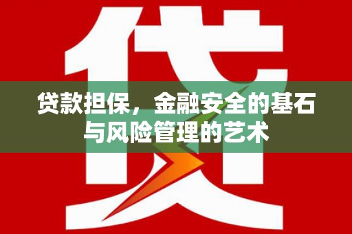 全国贷款担保，金融安全的基石与风险管理的艺术