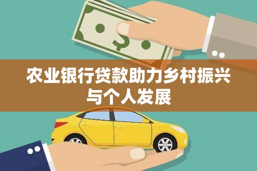 全国农业银行贷款助力乡村振兴与个人发展