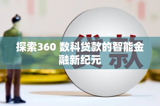 全国探索360 数科贷款的智能金融新纪元