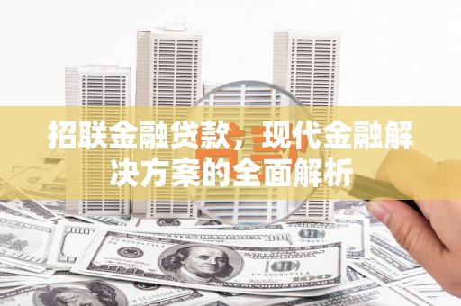 全国招联金融贷款，现代金融解决方案的全面解析