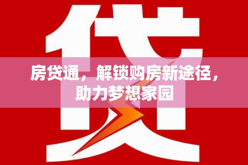 全国房贷通，解锁购房新途径，助力梦想家园