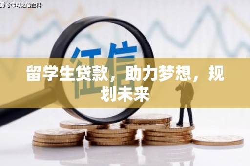全国留学生贷款，助力梦想，规划未来