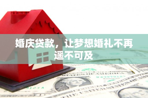 全国婚庆贷款，让梦想婚礼不再遥不可及