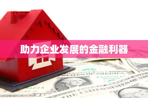 全国助力企业发展的金融利器