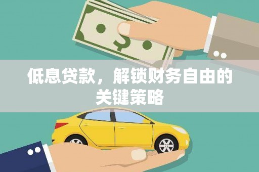 全国低息贷款，解锁财务自由的关键策略