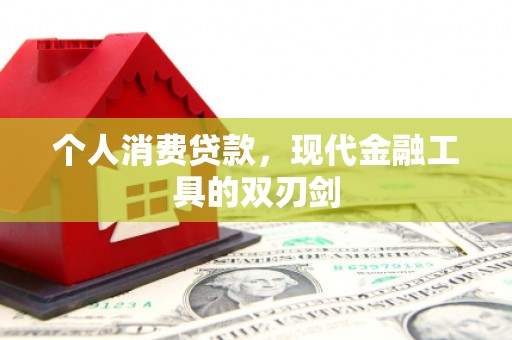 全国个人消费贷款，现代金融工具的双刃剑