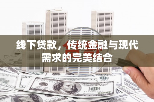 全国线下贷款，传统金融与现代需求的完美结合