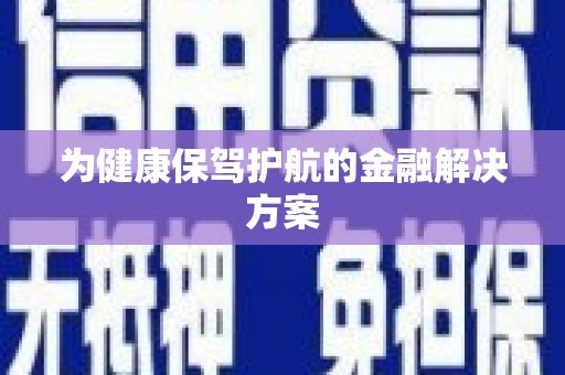 全国为健康保驾护航的金融解决方案