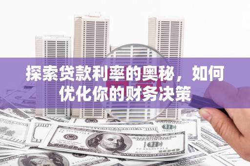 全国探索贷款利率的奥秘，如何优化你的财务决策