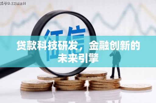 全国贷款科技研发，金融创新的未来引擎