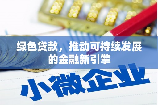 全国绿色贷款，推动可持续发展的金融新引擎